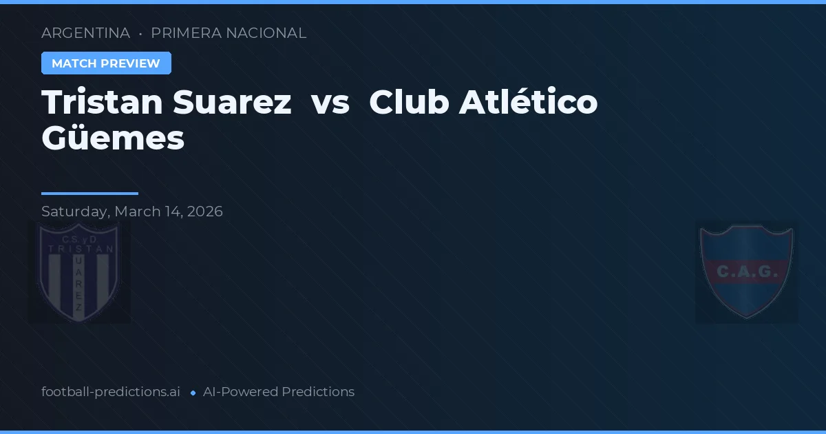 Tristan Suárez vs Club Atlético Güemes — dự đoán và xem trước trận đấu