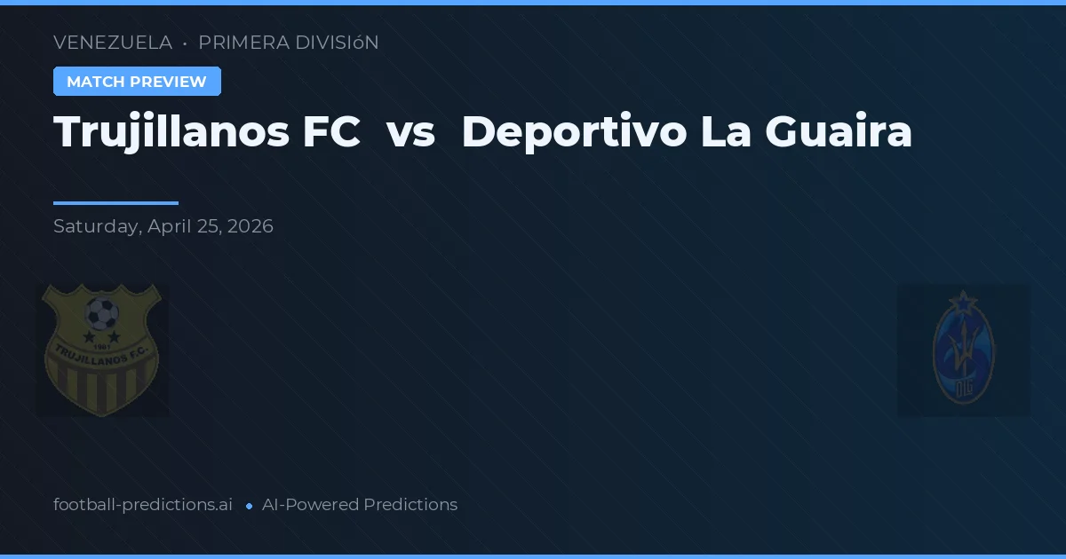 特魯希略人FC vs 拉瓜伊拉體育會 — 比赛预测和前瞻