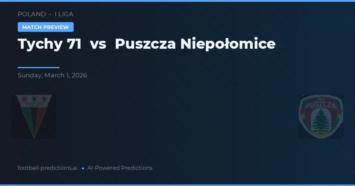 Tychy 71 vs Puszcza Niepołomice — match prediction & preview
