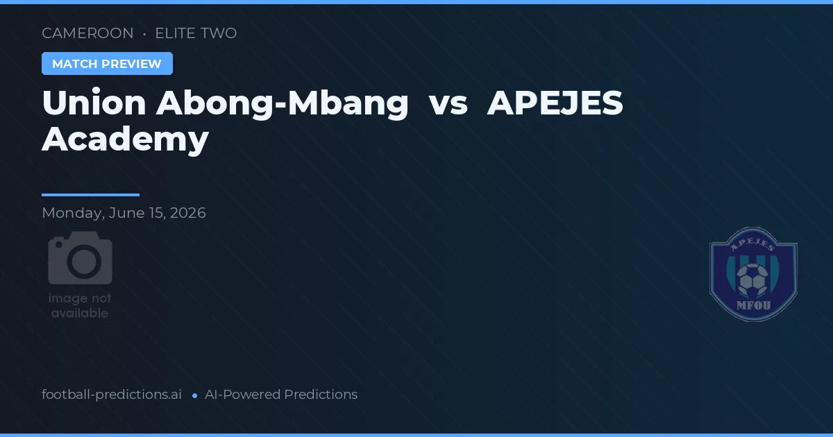 Union Abong-Mbang vs APJES Akademi — prediksi dan pratinjau pertandingan