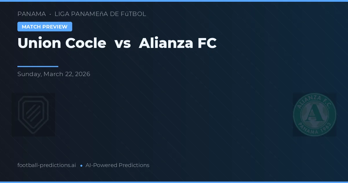 Union Cocle vs Alianza FC — dự đoán và xem trước trận đấu