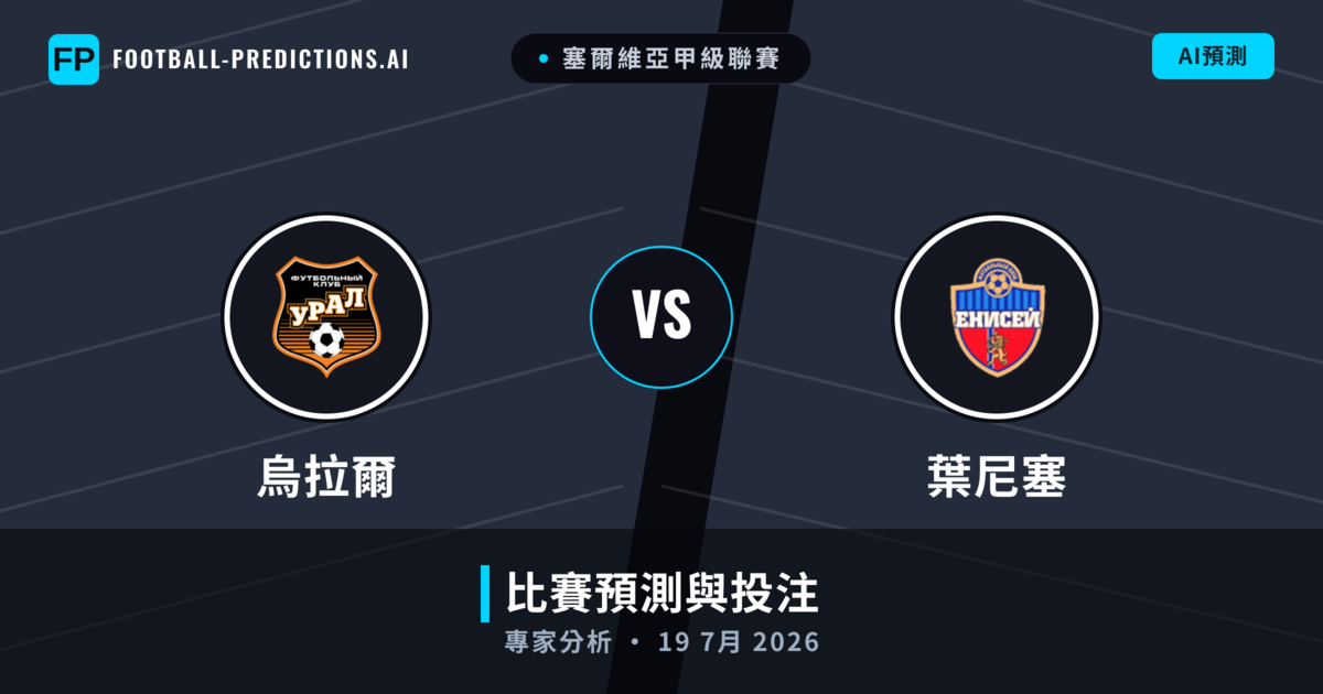 烏拉爾 vs 葉尼塞 — 比赛预测和前瞻