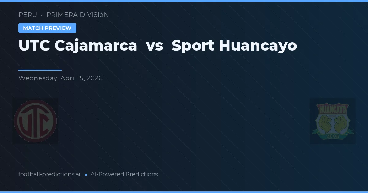 UTC Cajamarca - Sport Huancayo — maç tahmini ve önizleme