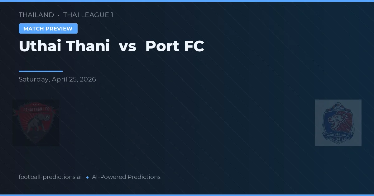 Uthai Thani vs Port FC — match prediction & preview