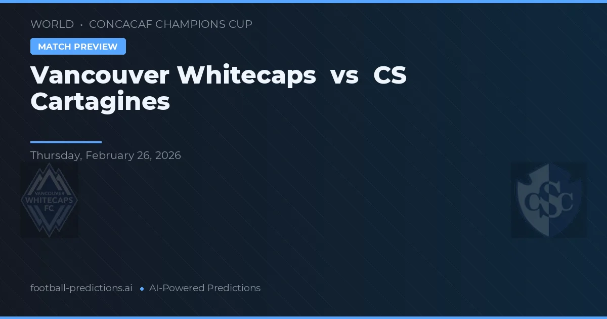 Vancouver Whitecaps vs CS Cartaginés — dự đoán và xem trước trận đấu