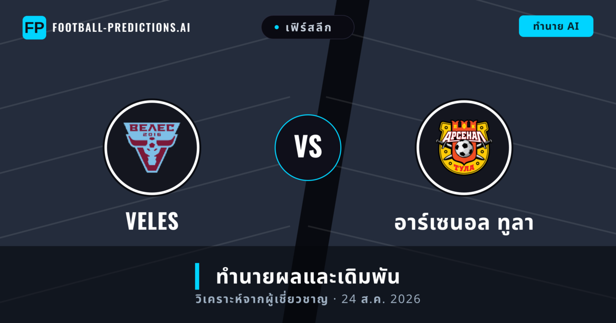 Veles พบ อาร์เซนอล ทูลา — ทำนายผลและพรีวิวการแข่งขัน