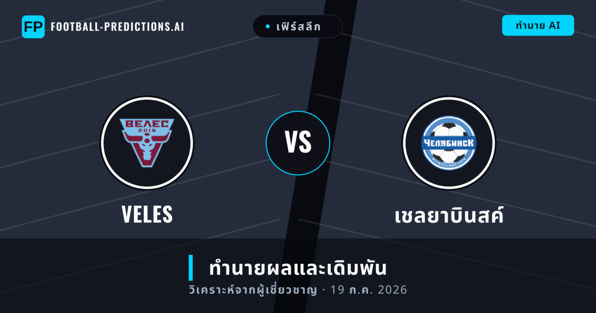 Veles พบ เชลยาบินสค์ — ทำนายผลและพรีวิวการแข่งขัน