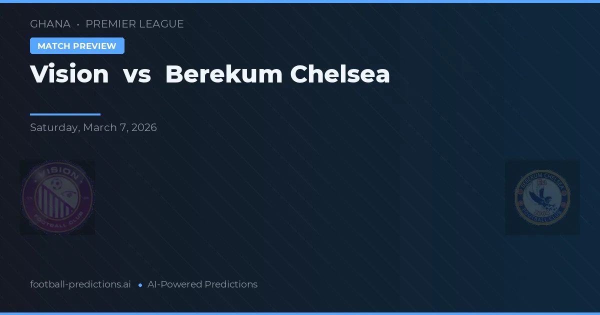 Vision vs Berekum Chelsea — match prediction & preview