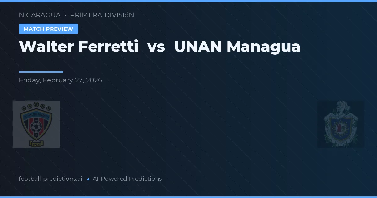 Walter Ferretti vs UNAN Managua — match prediction & preview