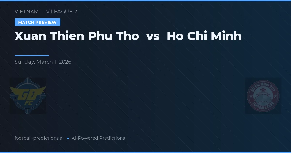 Xuan Thien Phu Tho vs Ho Chi Minh — prediksi dan pratinjau pertandingan
