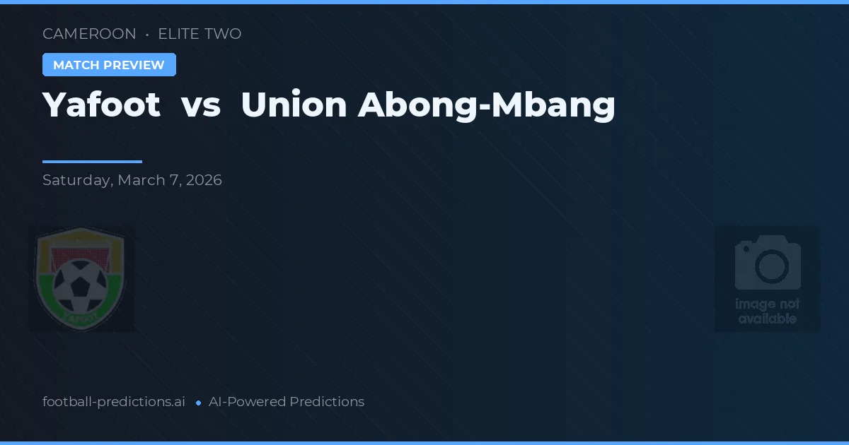 Yafoot vs Union Abong-Mbang — pronostic et avant-match