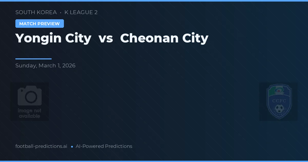 Yongin City vs Cheonan City — dự đoán và xem trước trận đấu