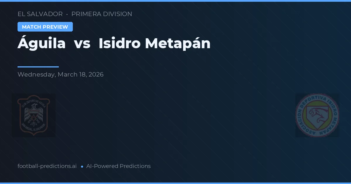 Águila vs Isidro Metapán — match prediction & preview
