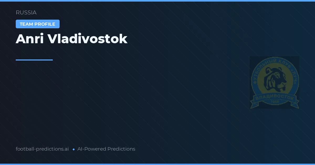 Anri Vladivostok Pronostics & Statistiques