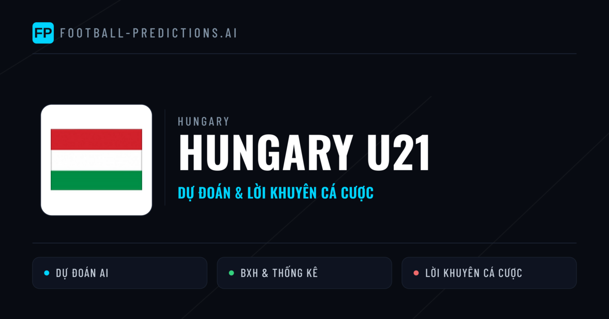 Hungary U21 Dự đoán & Thống kê