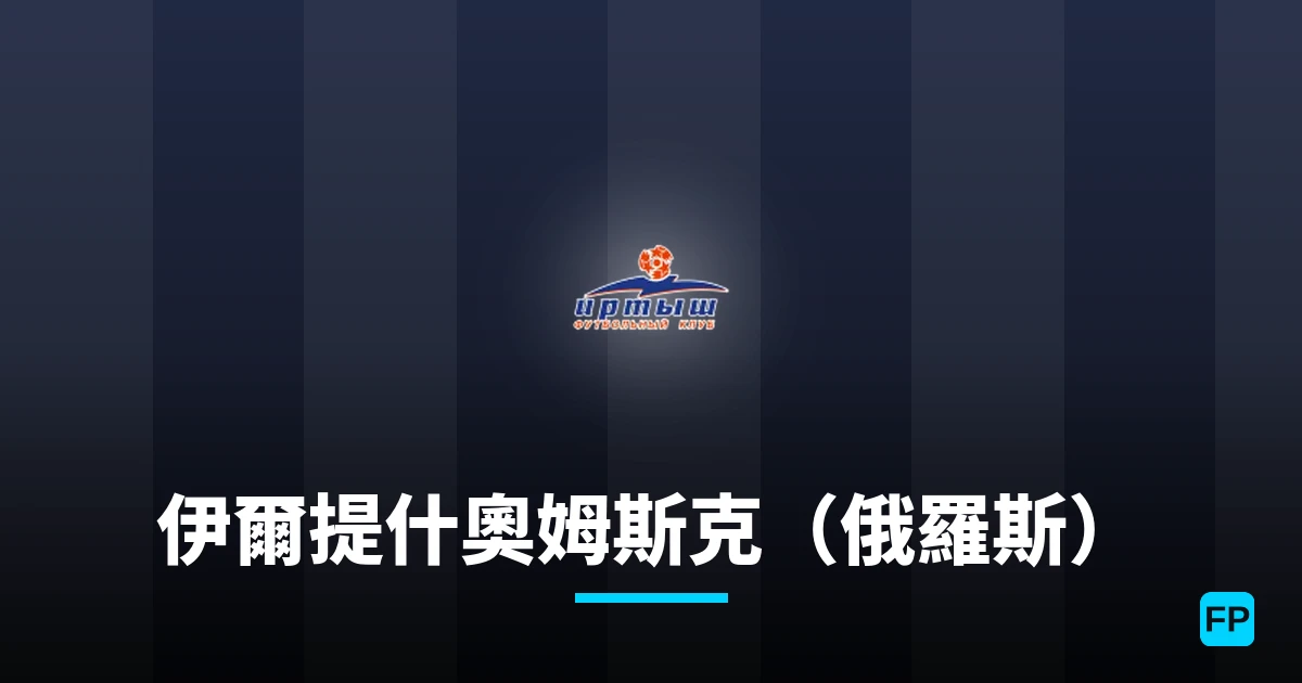 伊爾提什奧姆斯克（俄羅斯） 運彩分析｜足球預測與數據