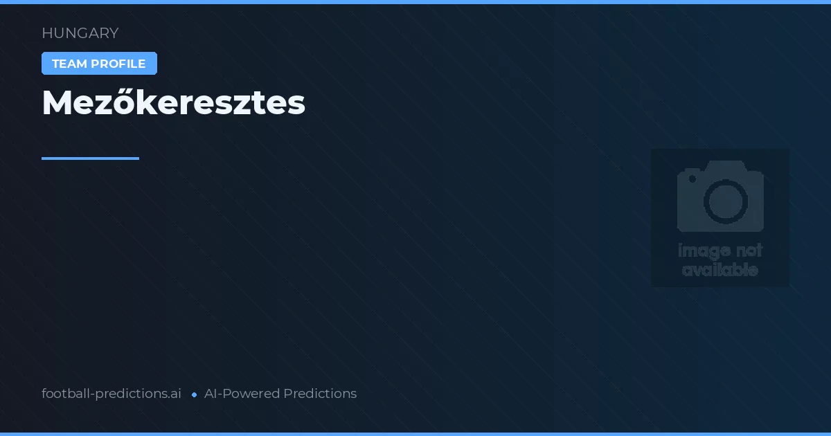 Mezőkeresztes Dự đoán & Thống kê