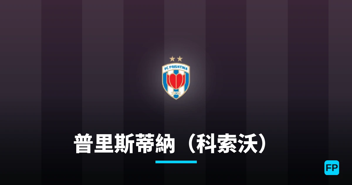 普里斯蒂納（科索沃） 運彩分析｜足球預測與數據