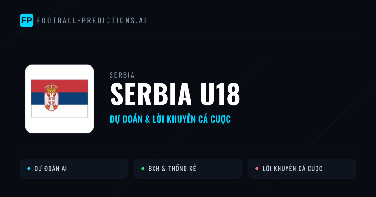 Serbia U18 Dự đoán & Thống kê