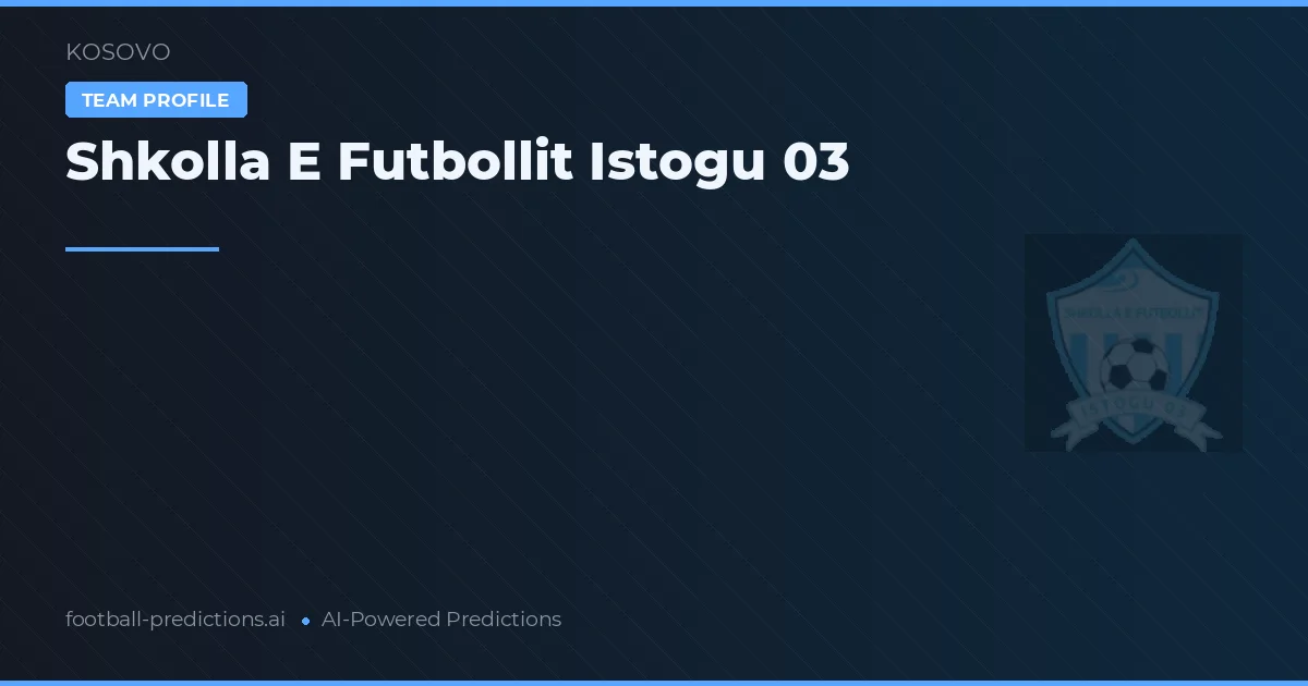 Shkolla e Futbollit Istogu 03 Pronostics & Statistiques